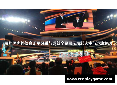 聚焦国内外体育明星风采与成就全景展示精彩人生与运动梦想