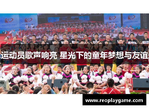 运动员歌声响亮 星光下的童年梦想与友谊