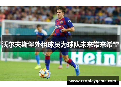 沃尔夫斯堡外租球员为球队未来带来希望