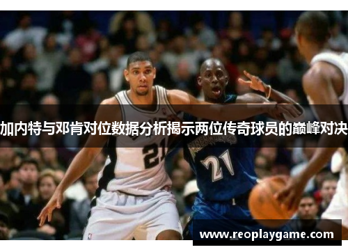 加内特与邓肯对位数据分析揭示两位传奇球员的巅峰对决
